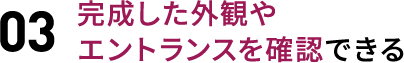 01 完成した外観やエントランスを確認できる